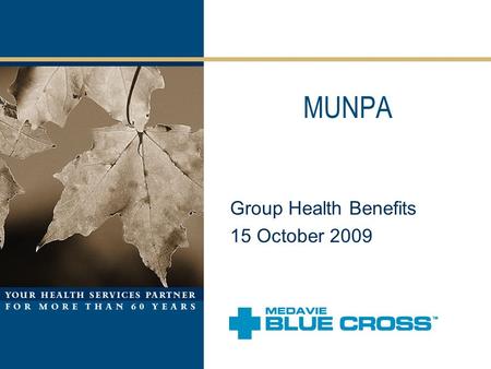 MUNPA Group Health Benefits 15 October 2009. Agenda Introductions & Comments Current Benefit Program –Hospital –Drugs –Extended Health Benefits –Dental.