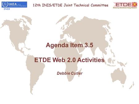 Agenda Item 3.5 ETDE Web 2.0 Activities Debbie Cutler 12th INIS/ETDE Joint Technical Committee INIS.