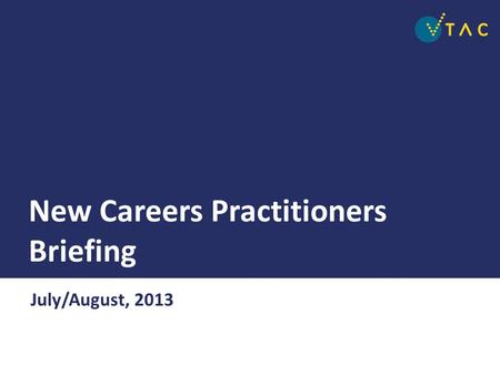 New Careers Practitioners Briefing July/August, 2013.