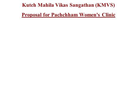 Kutch Mahila Vikas Sangathan (KMVS) Proposal for Pachchham Women's Clinic.