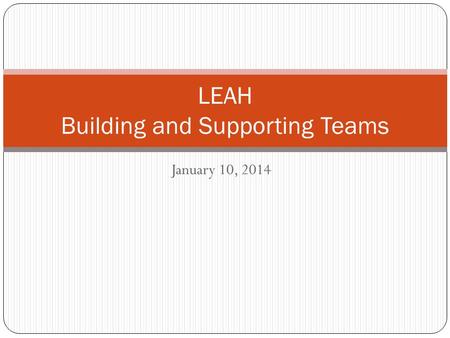 January 10, 2014 LEAH Building and Supporting Teams.