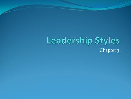 Leadership Styles Chapter 3.