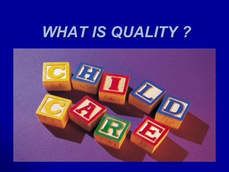 WHAT IS QUALITY ?. Why is Quality Important? The importance of quality after school care cannot be underestimated as today’s children face more risks.