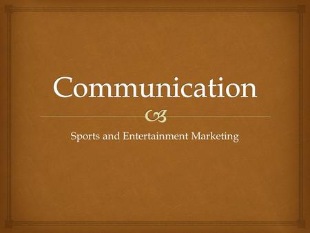 Sports and Entertainment Marketing.  What is Communication?  The process of exchanging messages between a sender and receiver  The process by which.