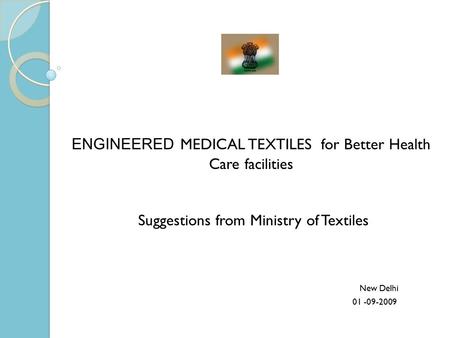 ENGINEERED MEDICAL TEXTILES for Better Health Care facilities Suggestions from Ministry of Textiles New Delhi 01 -09-2009.