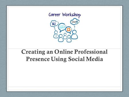 Creating an Online Professional Presence Using Social Media.