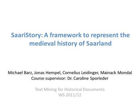 SaariStory: A framework to represent the medieval history of Saarland Michael Barz, Jonas Hempel, Cornelius Leidinger, Mainack Mondal Course supervisor: