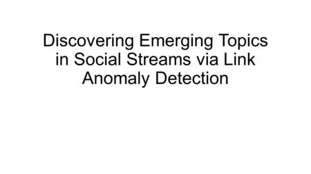 Discovering Emerging Topics in Social Streams via Link Anomaly Detection.