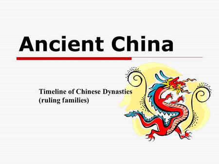 Ancient China Timeline of Chinese Dynasties (ruling families)