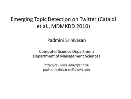 Emerging Topic Detection on Twitter (Cataldi et al., MDMKDD 2010) Padmini Srinivasan Computer Science Department Department of Management Sciences