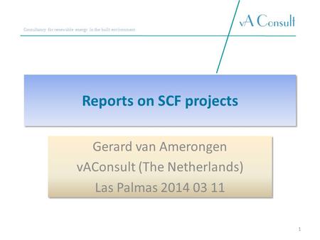 Consultancy for renewable energy in the built environment Reports on SCF projects Gerard van Amerongen vAConsult (The Netherlands) Las Palmas 2014 03 11.