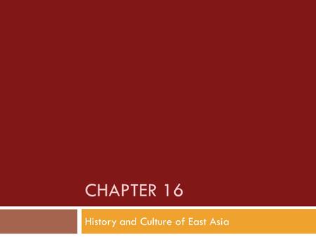 CHAPTER 16 History and Culture of East Asia. A. Historic Traditions in China 1. China’s civilizations are the earliest in the world to survive to modern.