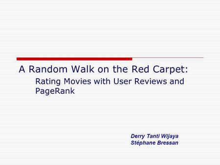 A Random Walk on the Red Carpet: Rating Movies with User Reviews and PageRank Derry Tanti Wijaya Stéphane Bressan.
