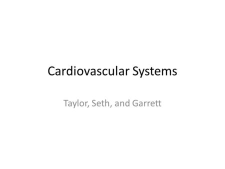 Cardiovascular Systems Taylor, Seth, and Garrett.