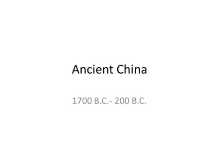 Ancient China 1700 B.C.- 200 B.C.. Continent: Asia Country: China Capital City: Beijing It is the world's most populous country with 1.2 Billion People.