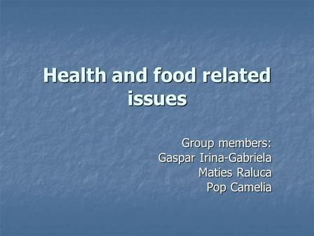 Health and food related issues Group members: Gaspar Irina-Gabriela Maties Raluca Pop Camelia.