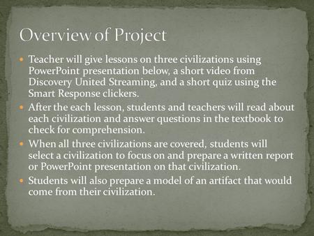 Teacher will give lessons on three civilizations using PowerPoint presentation below, a short video from Discovery United Streaming, and a short quiz using.