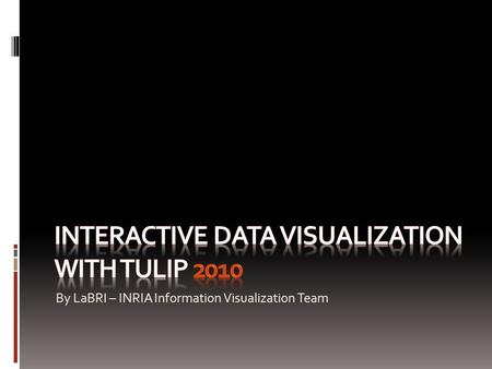 By LaBRI – INRIA Information Visualization Team. Tulip 2010 – version 3.4.0 Tulip is an information visualization framework dedicated to the analysis.