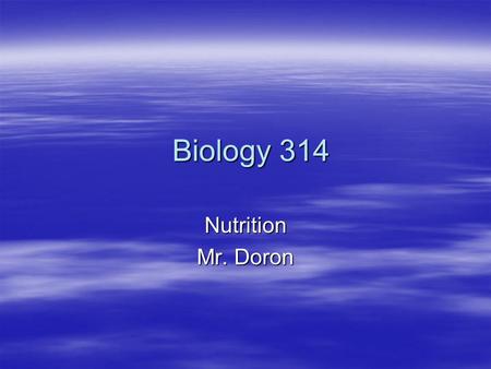 Biology 314 Biology 314 Nutrition Mr. Doron. Time Frame  Introduction (definition, why study nutrition)  Food Guide Pyramid  Definition of basic terms.