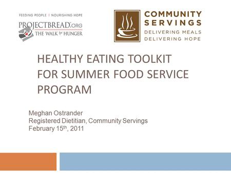 HEALTHY EATING TOOLKIT FOR SUMMER FOOD SERVICE PROGRAM Meghan Ostrander Registered Dietitian, Community Servings February 15 th, 2011.