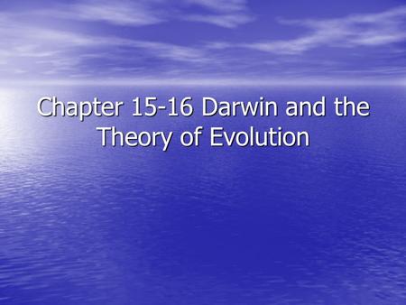 Chapter 15-16 Darwin and the Theory of Evolution.