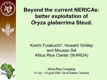 Beyond the current NERICAs: better exploitation of Oryza glaberrima Steud. Koichi Futakuchi*, Howard Gridley and Moussa Sié Africa Rice Center (WARDA)