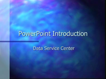 PowerPoint Introduction Data Service Center. What is PowerPoint n Software program n Creates professional presentations n Creates creative presentations.