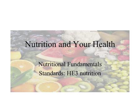 Nutrition and Your Health Nutritional Fundamentals Standards: HE3 nutrition.