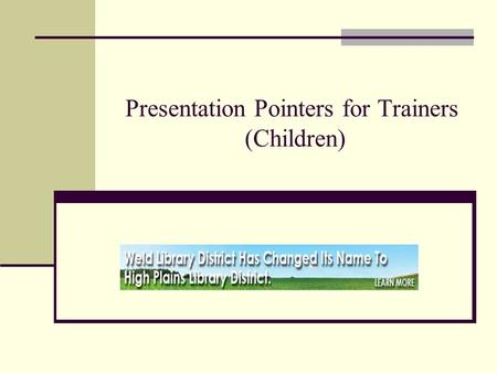 Presentation Pointers for Trainers (Children). Know your Audience and what you will be presenting Get Prepared: Know your product – Be sure you know the.