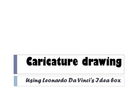 Caricature drawing Using Leonardo Da Vinci's Idea box.