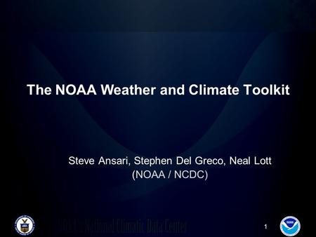 1 The NOAA Weather and Climate Toolkit Steve Ansari, Stephen Del Greco, Neal Lott (NOAA / NCDC)