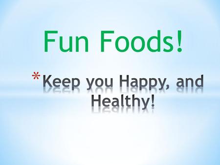 Fun Foods!. * Even healthy eaters have an occasional treat. These treats are called fun foods. A fun food is a food that wouldn’t be considered “healthy,”