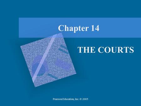 Pearson Education, Inc. © 2005 Chapter 14 THE COURTS.