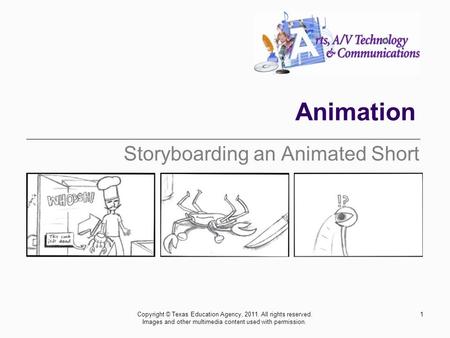 Animation Storyboarding an Animated Short 1Copyright © Texas Education Agency, 2011. All rights reserved. Images and other multimedia content used with.
