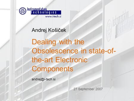 WAO 2007 Andrej Košiček Dealing with the Obsolescence in state-of- the-art Electronic Components 27 September 2007.