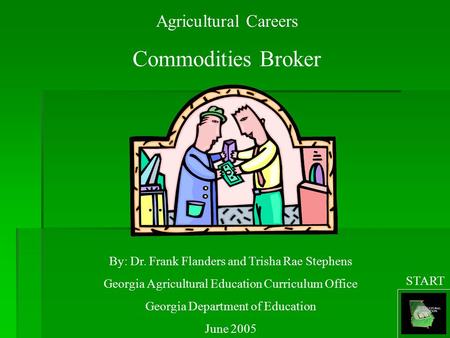 Agricultural Careers Commodities Broker By: Dr. Frank Flanders and Trisha Rae Stephens Georgia Agricultural Education Curriculum Office Georgia Department.