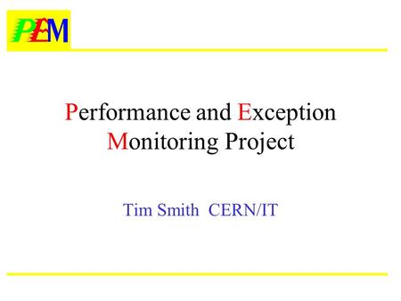 Performance and Exception Monitoring Project Tim Smith CERN/IT.