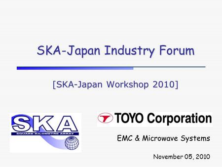 SKA-Japan Industry Forum [SKA-Japan Workshop 2010] EMC & Microwave Systems November 05, 2010.