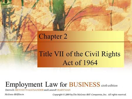 Employment Law for BUSINESS sixth edition Dawn D. BENNETT-ALEXANDER and Laura P. HARTMAN Chapter 2 Title VII of the Civil Rights Act of 1964 Copyright.