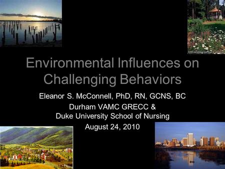 Environmental Influences on Challenging Behaviors Eleanor S. McConnell, PhD, RN, GCNS, BC Durham VAMC GRECC & Duke University School of Nursing August.