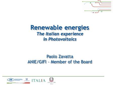 Renewable energies The Italian experience in Photovoltaics Paolo Zavatta ANIE/GIFI – Member of the Board Renewable energies The Italian experience in Photovoltaics.