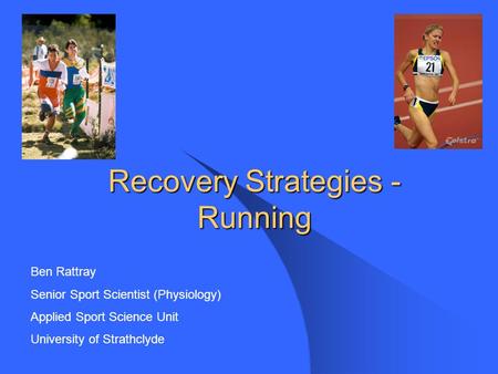 Recovery Strategies - Running Ben Rattray Senior Sport Scientist (Physiology) Applied Sport Science Unit University of Strathclyde.