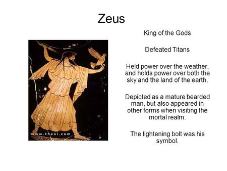 Zeus King of the Gods Defeated Titans Held power over the weather, and holds power over both the sky and the land of the earth. Depicted as a mature bearded.