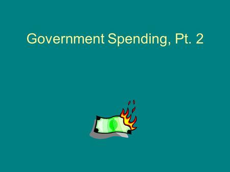 Government Spending, Pt. 2. What are the three top expenditures of the federal gov’t? Social Security (#2) Medicare (#3) National Defense (#1)