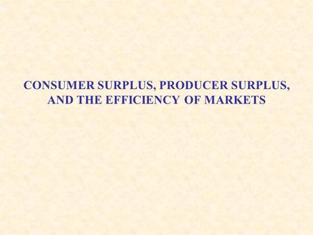 CONSUMER SURPLUS, PRODUCER SURPLUS, AND THE EFFICIENCY OF MARKETS