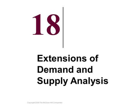 Copyright 2008 The McGraw-Hill Companies 18 Extensions of Demand and Supply Analysis.