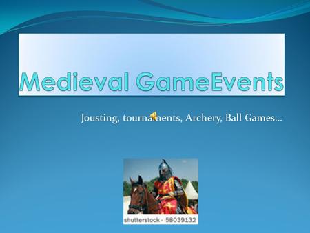 Jousting, tournaments, Archery, Ball Games…. Introduction The physical activity wasn´t usual in the Middle Age but there was an important number of events.