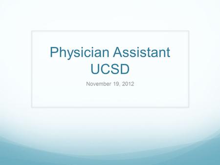 Physician Assistant UCSD November 19, 2012. About the speakers Grace Deng Graduated UCSD 2009 BS in Biochem & Cell Bio Work experience: EMT x3 years Volunteer.