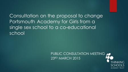 PUBLIC CONSULTATION MEETING 23 RD MARCH 2015 Consultation on the proposal to change Portsmouth Academy for Girls from a single sex school to a co-educational.