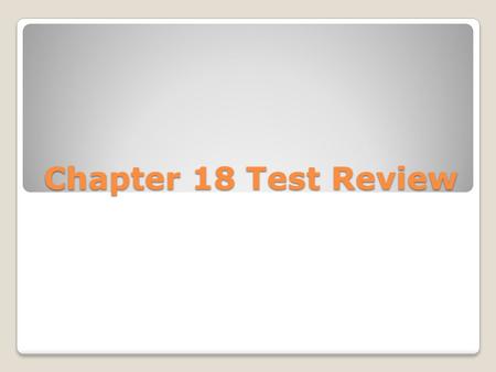Chapter 18 Test Review.